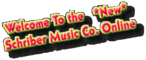 Welcome To the   *New* 

Schriber Music Co. Online